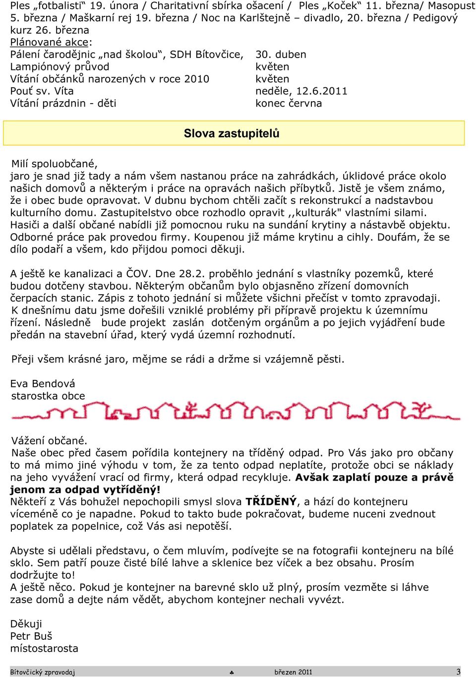 2011 Vítání prázdnin - děti konec června Slova zastupitelů Milí spoluobčané, jaro je snad již tady a nám všem nastanou práce na zahrádkách, úklidové práce okolo našich domovů a některým i práce na