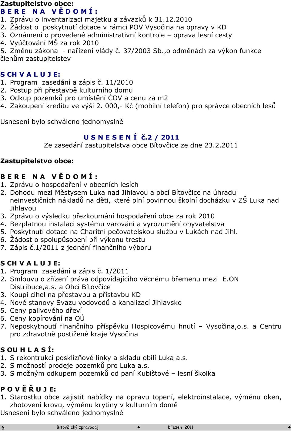 ,o odměnách za výkon funkce členům zastupitelstev S CH V A L U J E: 1. Program zasedání a zápis č. 11/2010 2. Postup při přestavbě kulturního domu 3. Odkup pozemků pro umístění ČOV a cenu za m2 4.