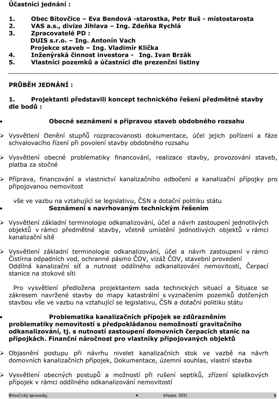 Projektanti představili koncept technického řešení předmětné stavby dle bodů : Obecné seznámení s přípravou staveb obdobného rozsahu Vysvětlení členění stupňů rozpracovanosti dokumentace, účel jejich