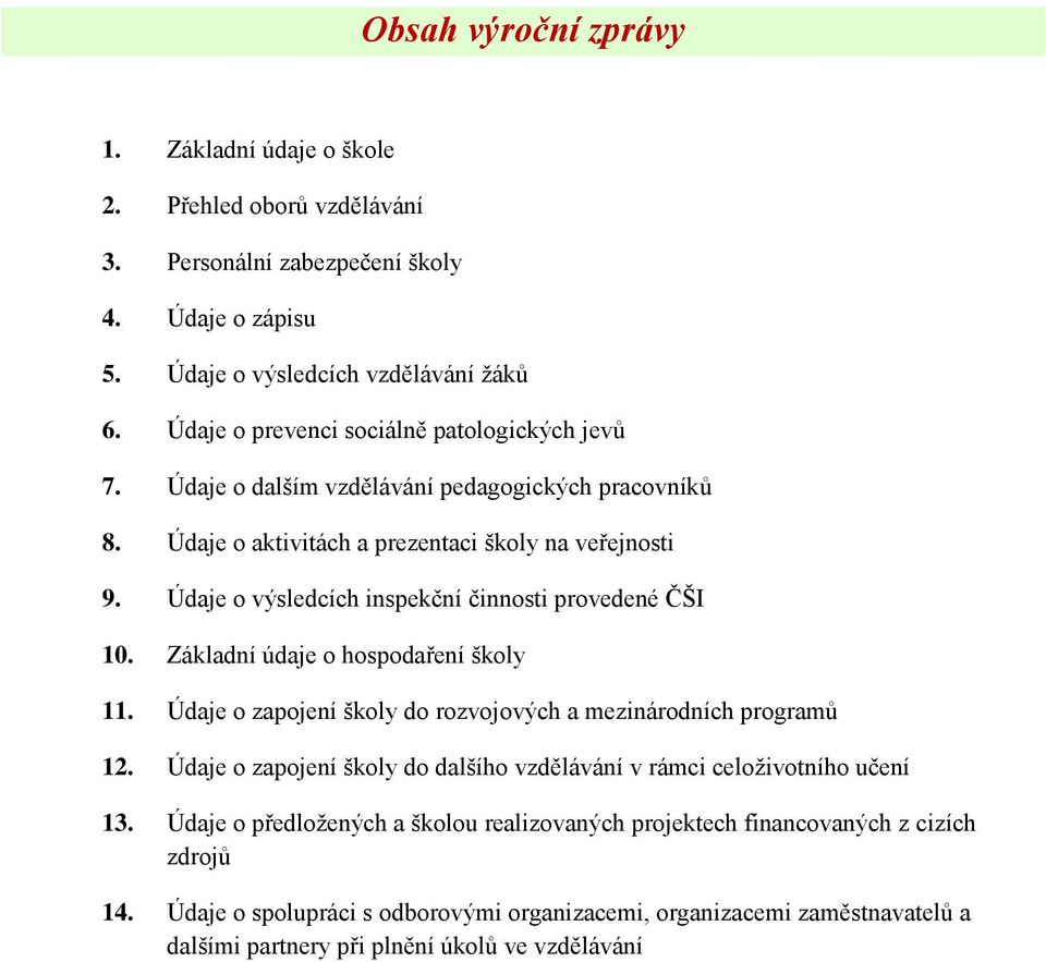 Údaje o výsledcích inspekční činnosti provedené ČŠI 10. Základní údaje o hospodaření školy 11. Údaje o zapojení školy do rozvojových a mezinárodních programů 12.