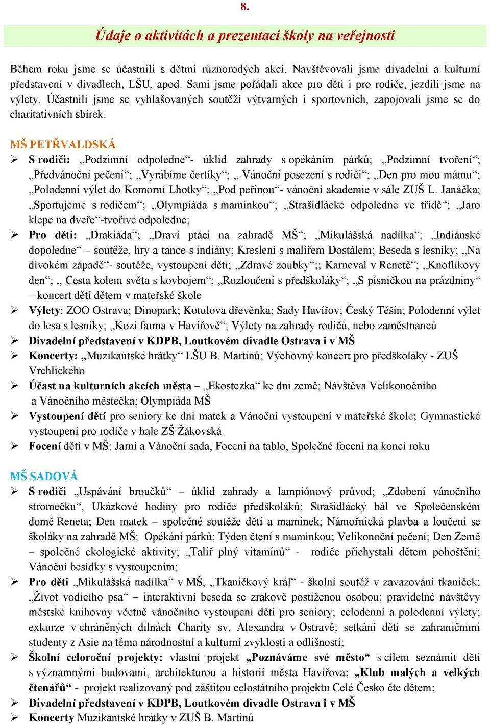 MŠ PETŘVALDSKÁ S rodiči: Podzimní odpoledne - úklid zahrady s opékáním párků; Podzimní tvoření ; Předvánoční pečení ; Vyrábíme čertíky ; Vánoční posezení s rodiči ; Den pro mou mámu ; Polodenní výlet