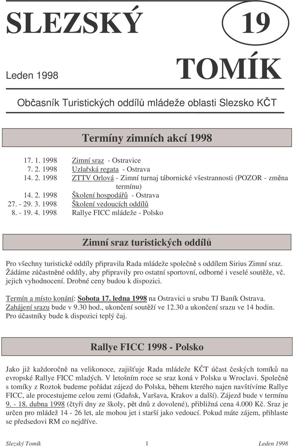 - 19. 4. 1998 Rallye FICC mládeže - Polsko Zimní sraz turistických oddíl Pro všechny turistické oddíly pipravila Rada mládeže spolen s oddílem Sirius Zimní sraz.