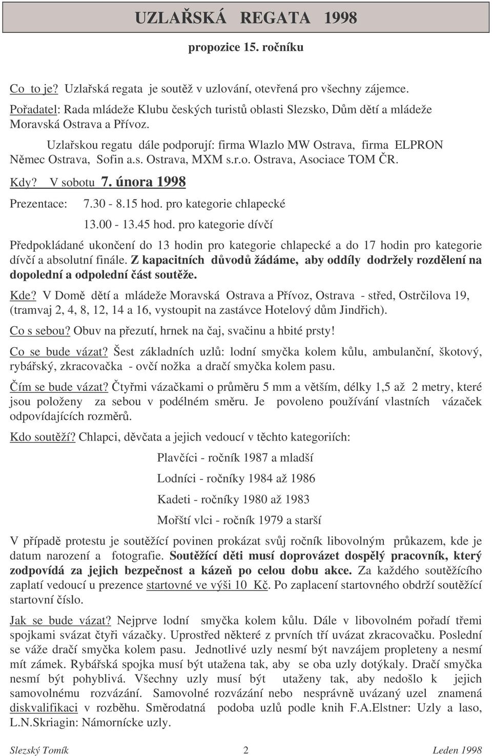 r.o. Ostrava, Asociace TOM R. Kdy? V sobotu 7. února 1998 Prezentace: 7.30-8.15 hod. pro kategorie chlapecké 13.00-13.45 hod.