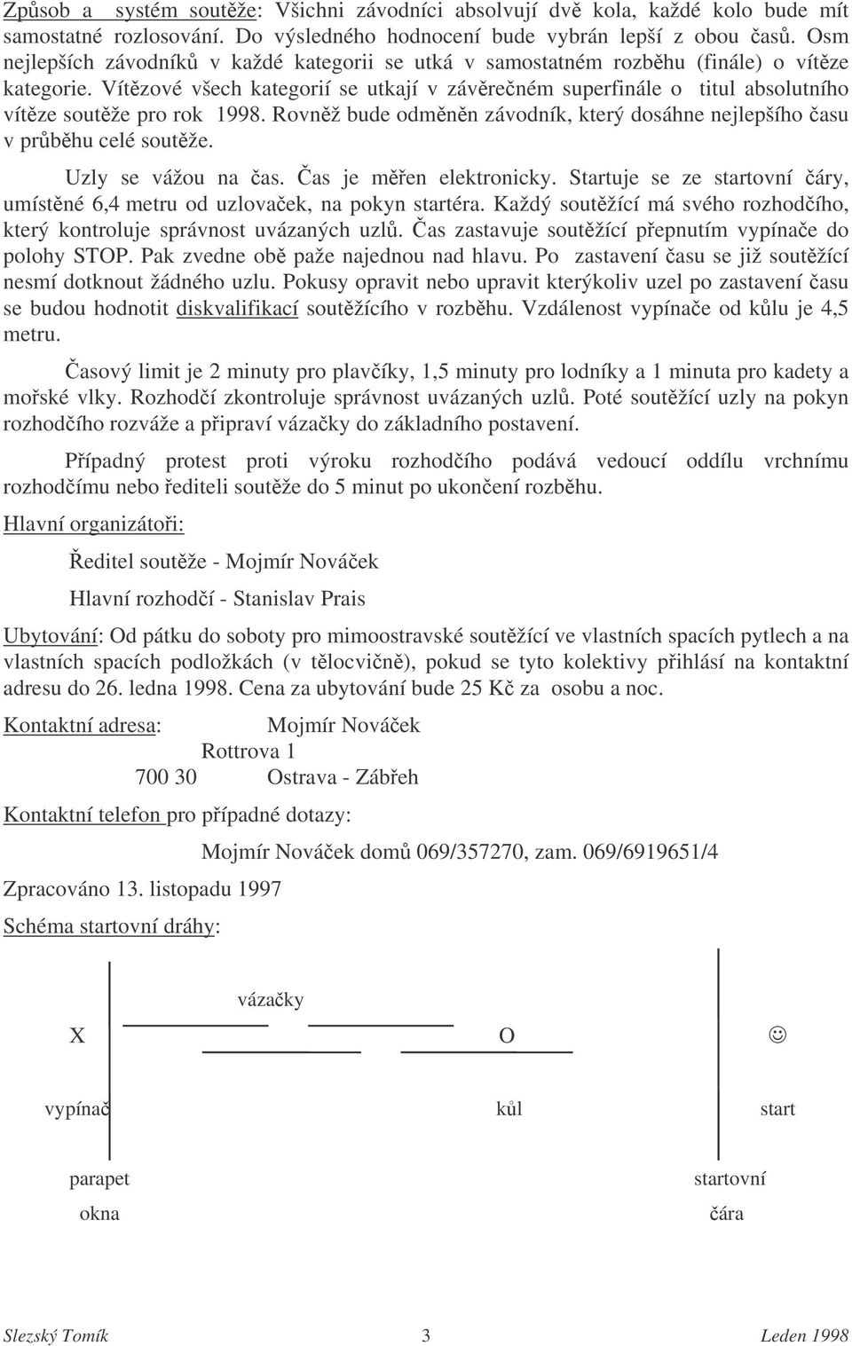 Vítzové všech kategorií se utkají v závreném superfinále o titul absolutního vítze soutže pro rok 1998. Rovnž bude odmnn závodník, který dosáhne nejlepšího asu v prbhu celé soutže.