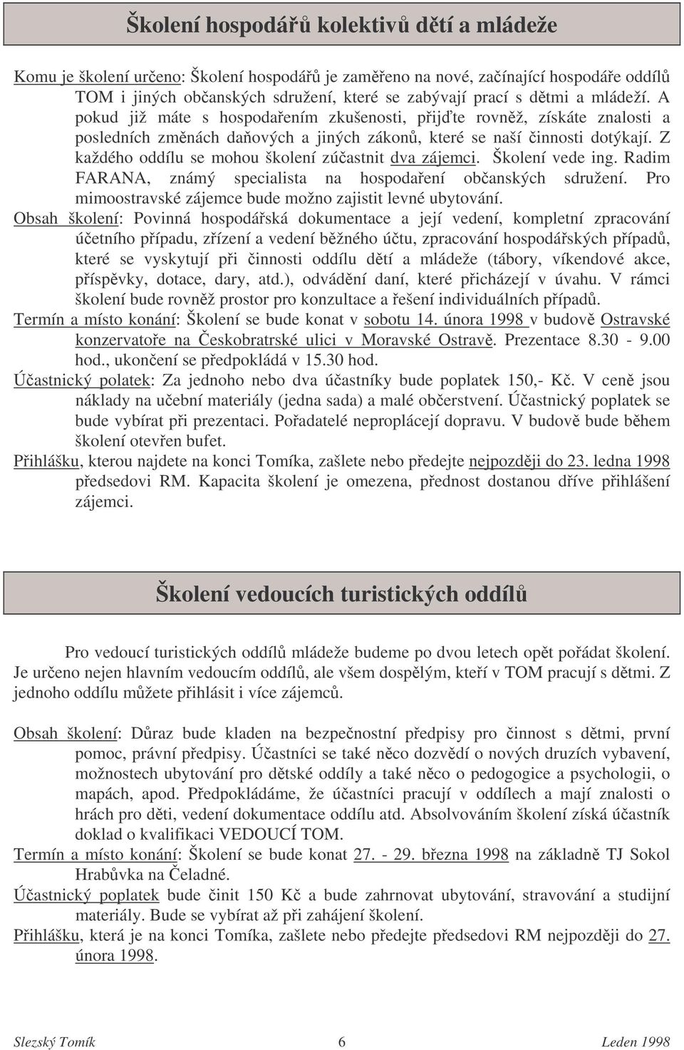 Z každého oddílu se mohou školení zúastnit dva zájemci. Školení vede ing. Radim FARANA, známý specialista na hospodaení obanských sdružení.