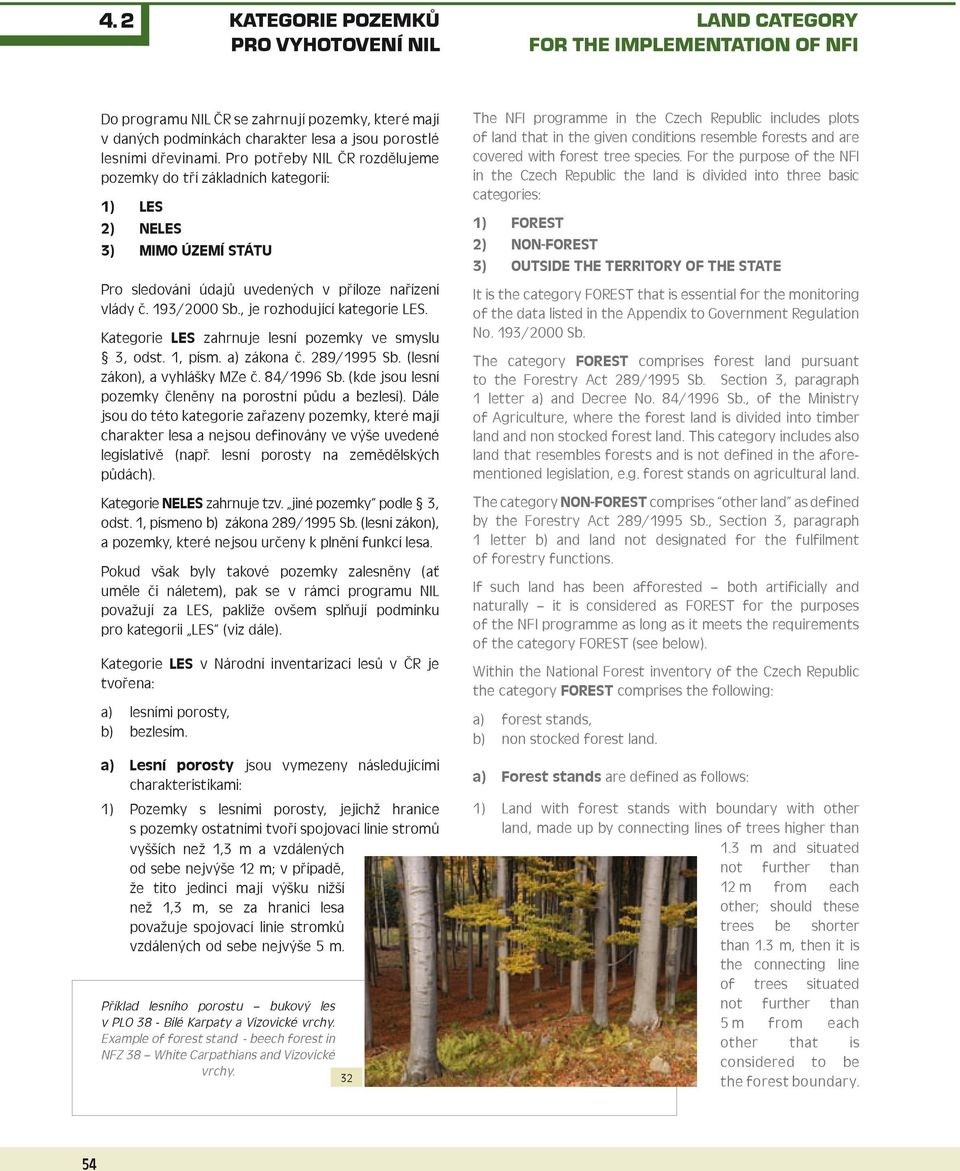 , je rozhodující kategorie LES. Kategorie LES zahrnuje lesní pozemky ve smyslu 3, odst. 1, písm. a) zákona č. 289/1995 Sb. (lesní zákon), a vyhlášky MZe č. 84/1996 Sb.