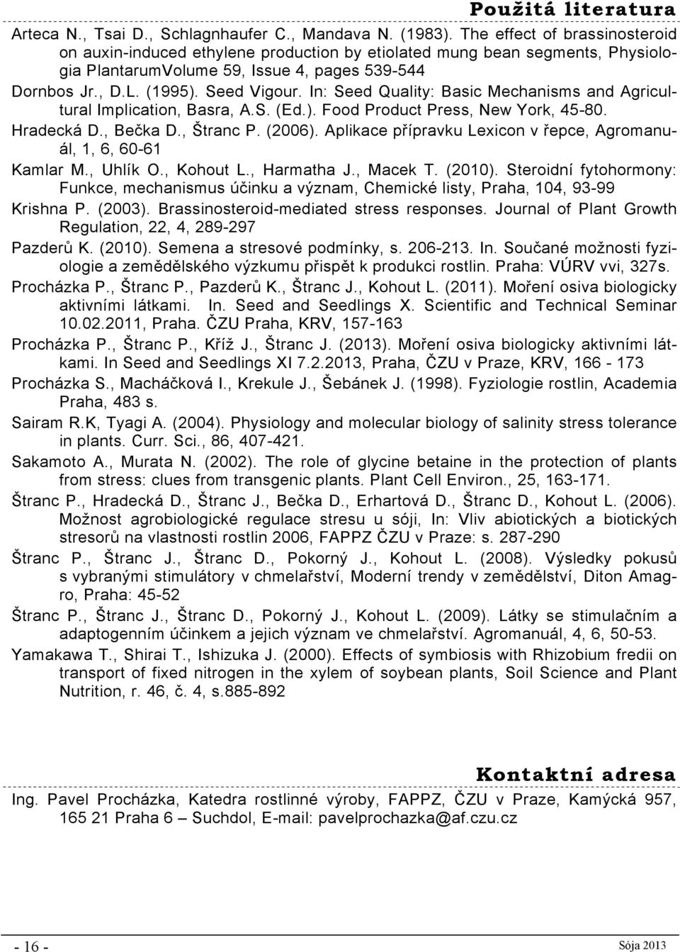 In: Seed Quality: Basic Mechanisms and Agricultural Implication, Basra, A.S. (Ed.). Food Product Press, New York, 45-80. Hradecká D., Bečka D., Štranc P. (2006).