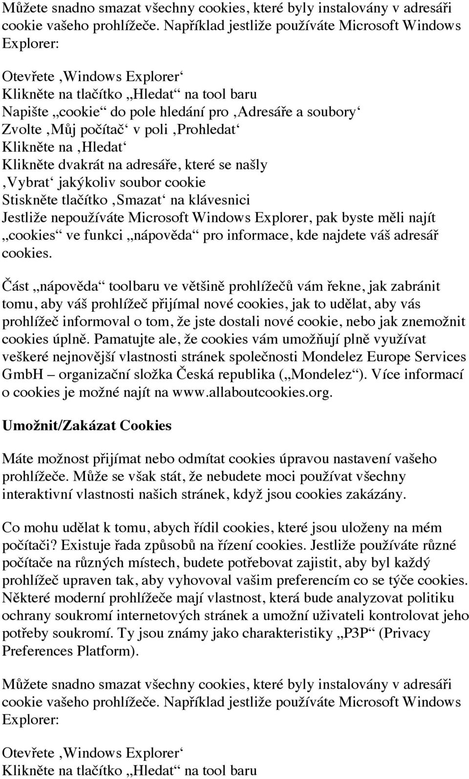 poli Prohledat Klikněte na Hledat Klikněte dvakrát na adresáře, které se našly Vybrat jakýkoliv soubor cookie Stiskněte tlačítko Smazat na klávesnici Jestliže nepoužíváte Microsoft Windows Explorer,