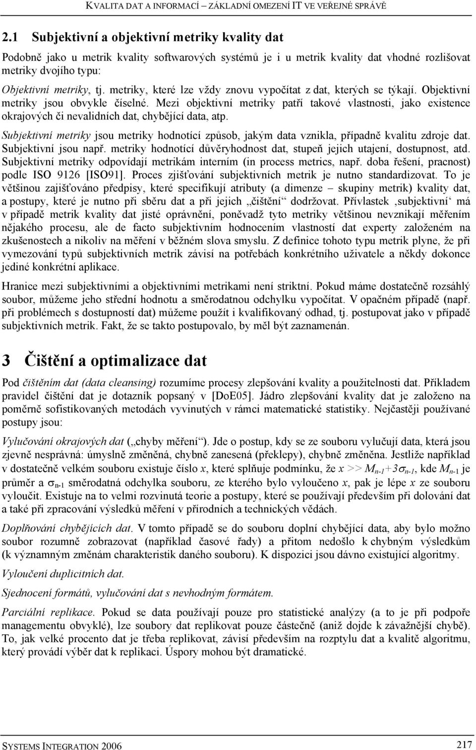 metriky, které lze vždy znovu vypočítat z dat, kterých se týkají. Objektivní metriky jsou obvykle číselné.