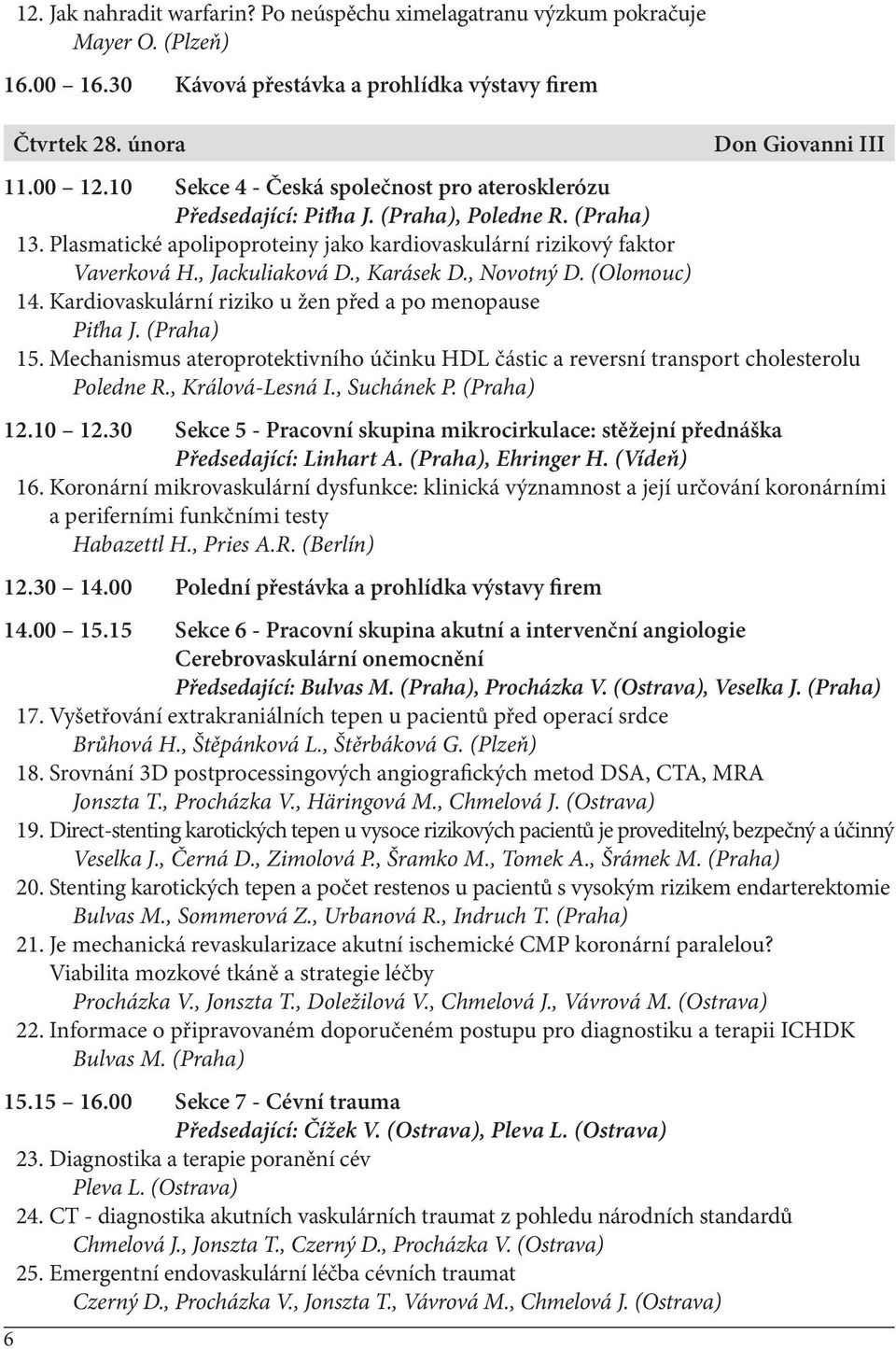 , Karásek D., Novotný D. (Olomouc) 14. Kardiovaskulární riziko u žen před a po menopause Piťha J. (Praha) 15.