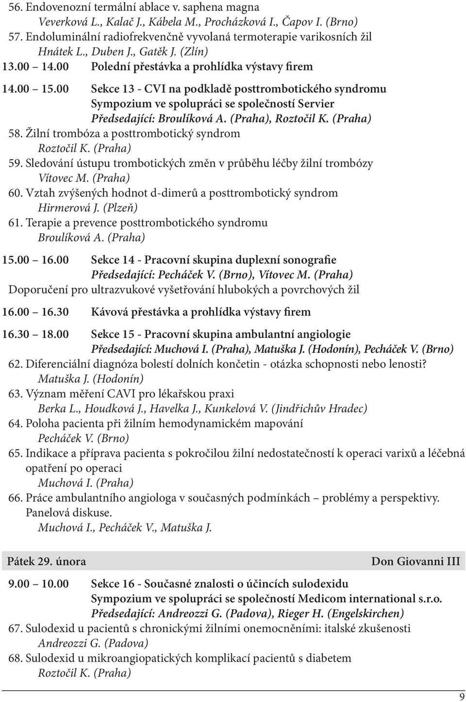 00 Sekce 13 - CVI na podkladě posttrombotického syndromu Sympozium ve spolupráci se společností Servier Předsedající: Broulíková A. (Praha), Roztočil K. (Praha) 58.