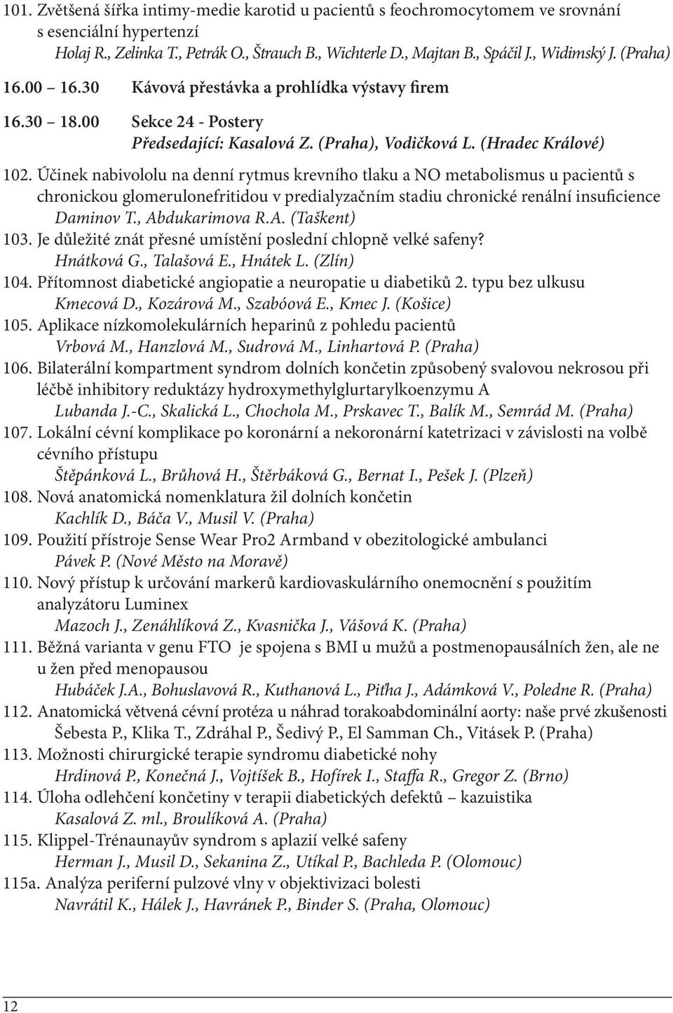 Účinek nabivololu na denní rytmus krevního tlaku a NO metabolismus u pacientů s chronickou glomerulonefritidou v predialyzačním stadiu chronické renální insuficience Daminov T., Abdukarimova R.A. (Taškent) 103.