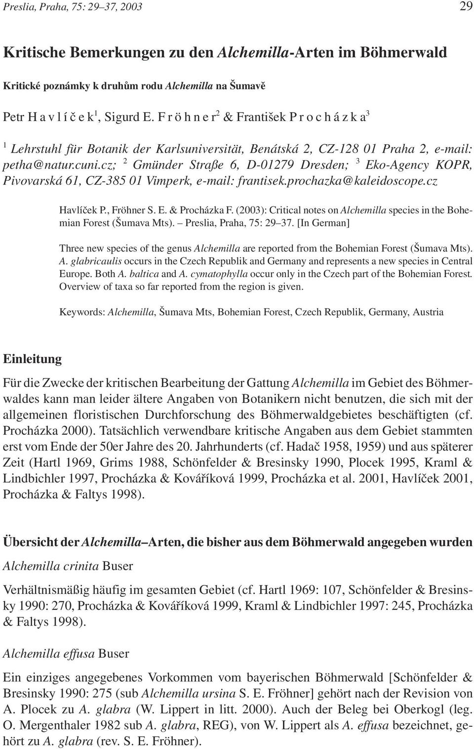 cz; 2 Gmünder Straße 6, D-01279 Dresden; 3 Eko-Agency KOPR, Pivovarská 61, CZ-385 01 Vimperk, e-mail: frantisek.prochazka@kaleidoscope.cz Havlíček P., Fröhner S. E. & Procházka F.