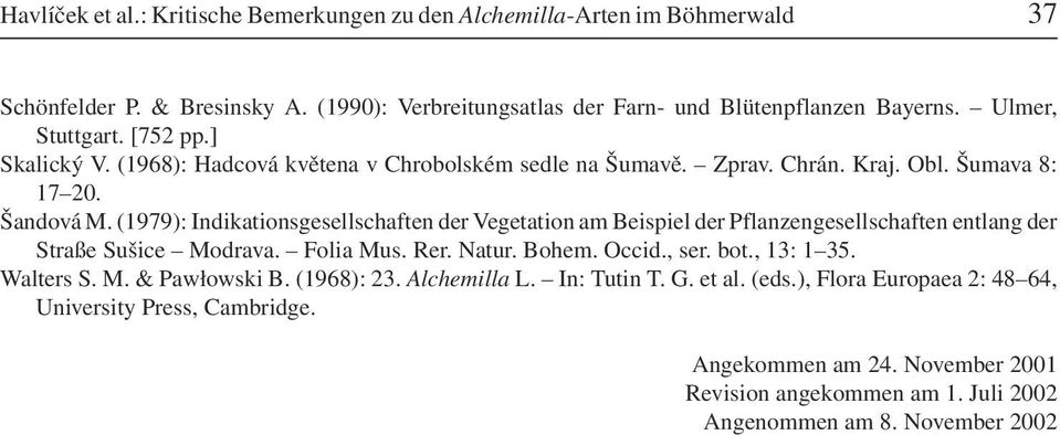 (1979): Indikationsgesellschaften der Vegetation am Beispiel der Pflanzengesellschaften entlang der Straße Sušice Modrava. Folia Mus. Rer. Natur. Bohem. Occid., ser. bot., 13: 1 35.