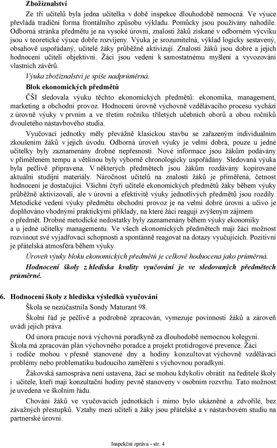 Výuka je srozumitelná, výklad logicky sestavený, obsahově uspořádaný, učitelé žáky průběžně aktivizují. Znalosti žáků jsou dobré a jejich hodnocení učiteli objektivní.