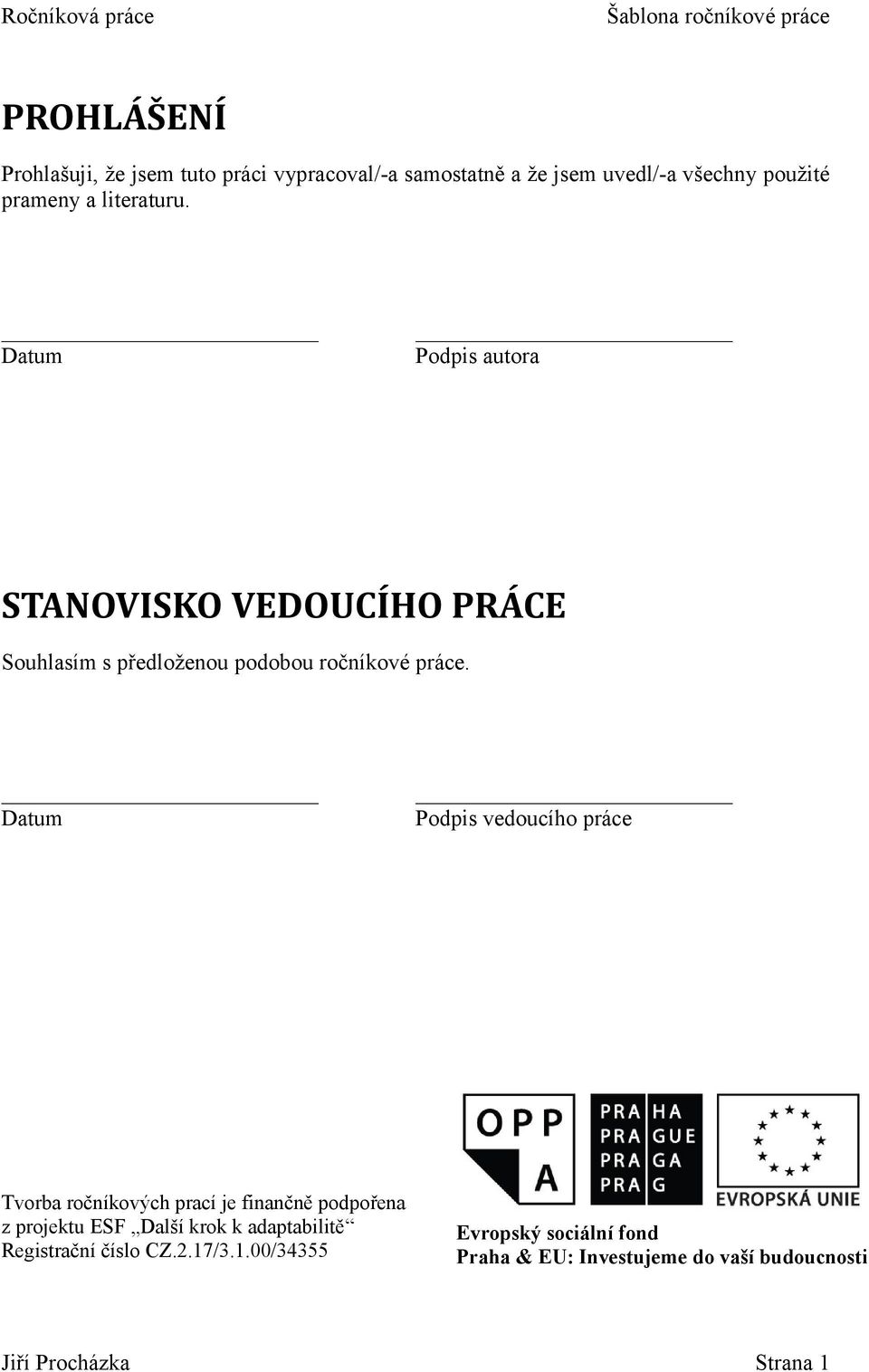 Datum Podpis vedoucího práce Tvorba ročníkových prací je finančně podpořena z projektu ESF Další krok k adaptabilitě