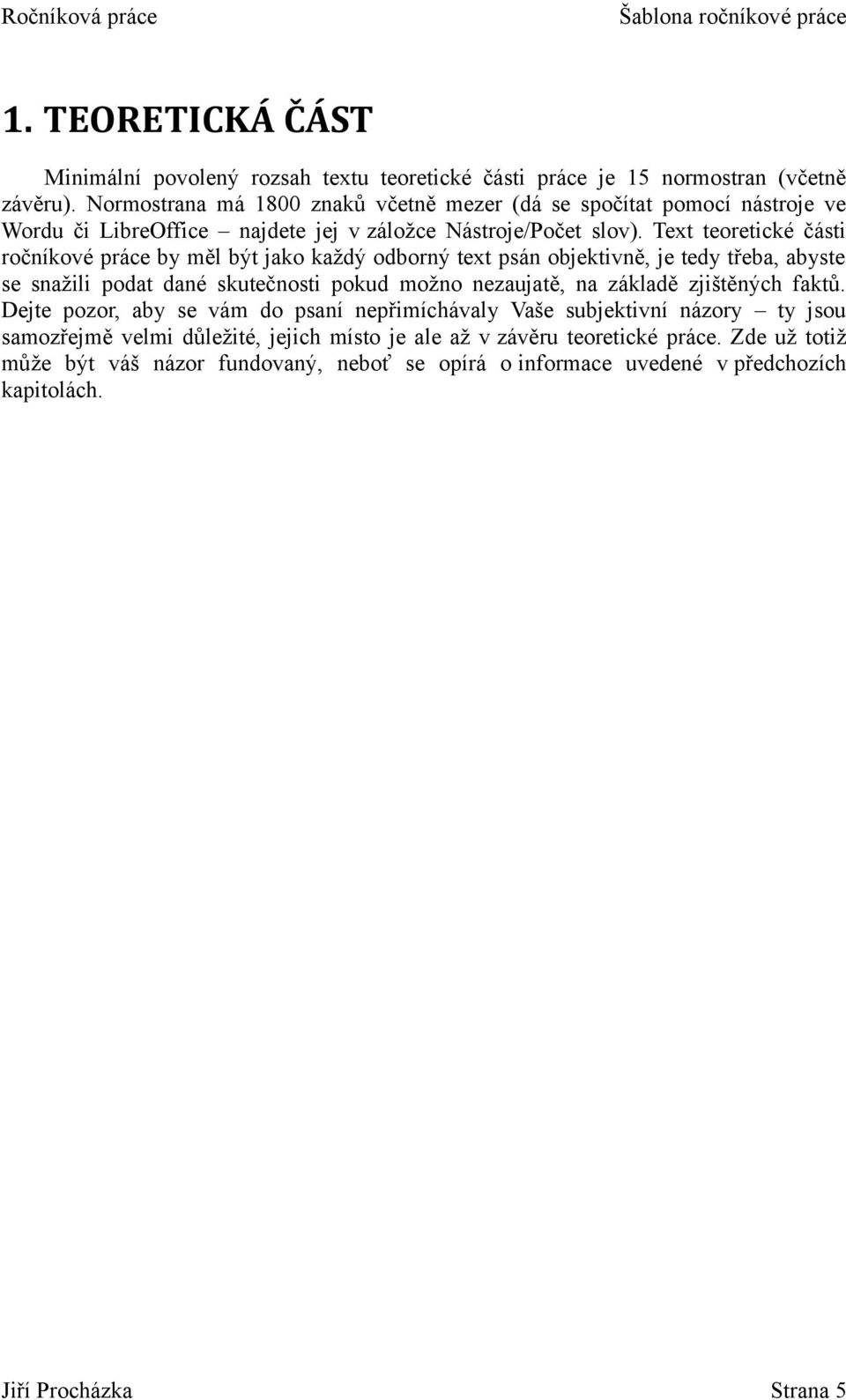 Text teoretické části ročníkové práce by měl být jako každý odborný text psán objektivně, je tedy třeba, abyste se snažili podat dané skutečnosti pokud možno nezaujatě, na základě