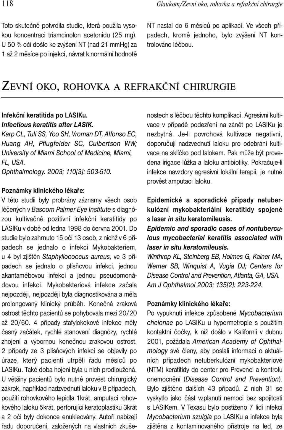 Ve všech případech, kromě jednoho, bylo zvýšení NT kontrolováno léčbou. ZEVNÍ OKO, ROHOVKA A REFRAKČNÍ CHIRURGIE Infekční keratitida po LASIKu. Infectious keratitis after LASIK.