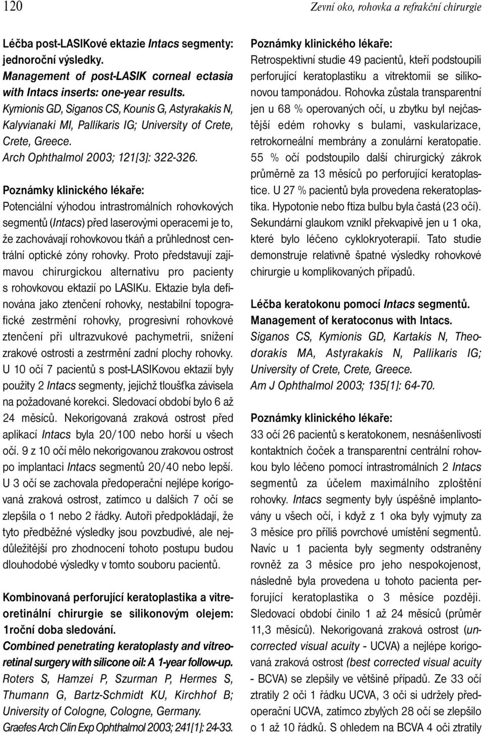 Potenciální výhodou intrastromálních rohovkových segmentů (Intacs) před laserovými operacemi je to, že zachovávají rohovkovou tkáň a průhlednost centrální optické zóny rohovky.