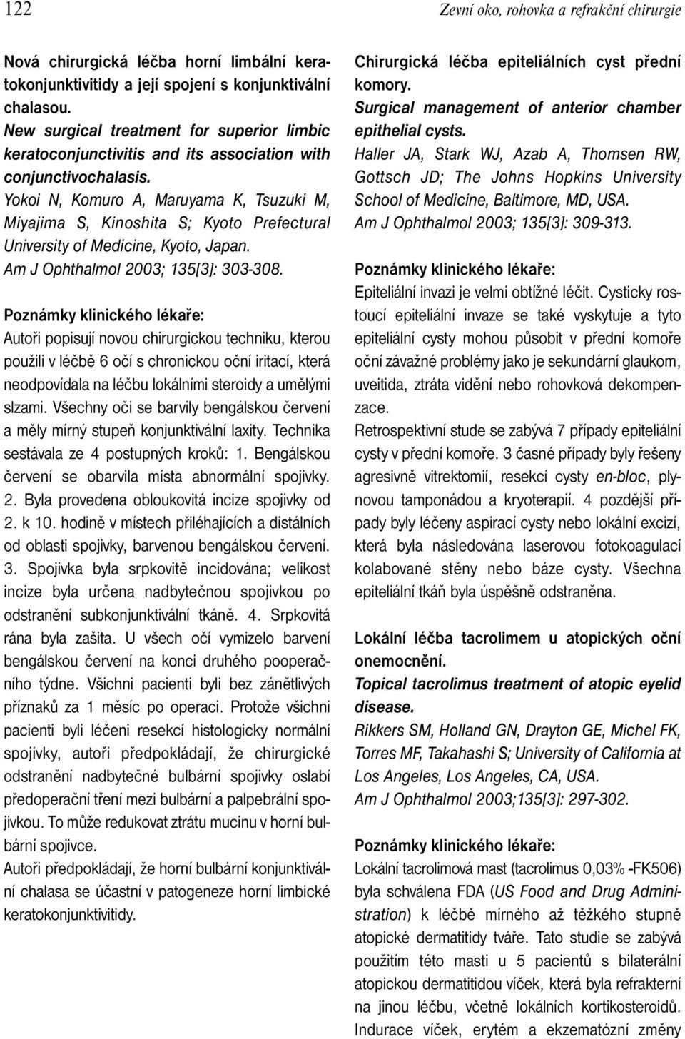 Yokoi N, Komuro A, Maruyama K, Tsuzuki M, Miyajima S, Kinoshita S; Kyoto Prefectural University of Medicine, Kyoto, Japan. Am J Ophthalmol 2003; 135[3]: 303-308.