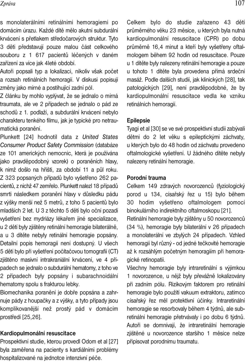 Autoři popsali typ a lokalizaci, nikoliv však počet a rozsah retinálních hemoragií. V diskusi popisují změny jako mírné a postihující zadní pól.