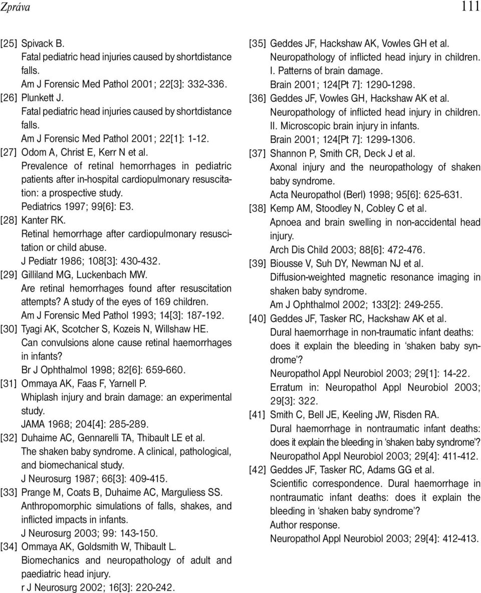 Prevalence of retinal hemorrhages in pediatric patients after in-hospital cardiopulmonary resuscitation: a prospective study. Pediatrics 1997; 99[6]: E3. [28] Kanter RK.