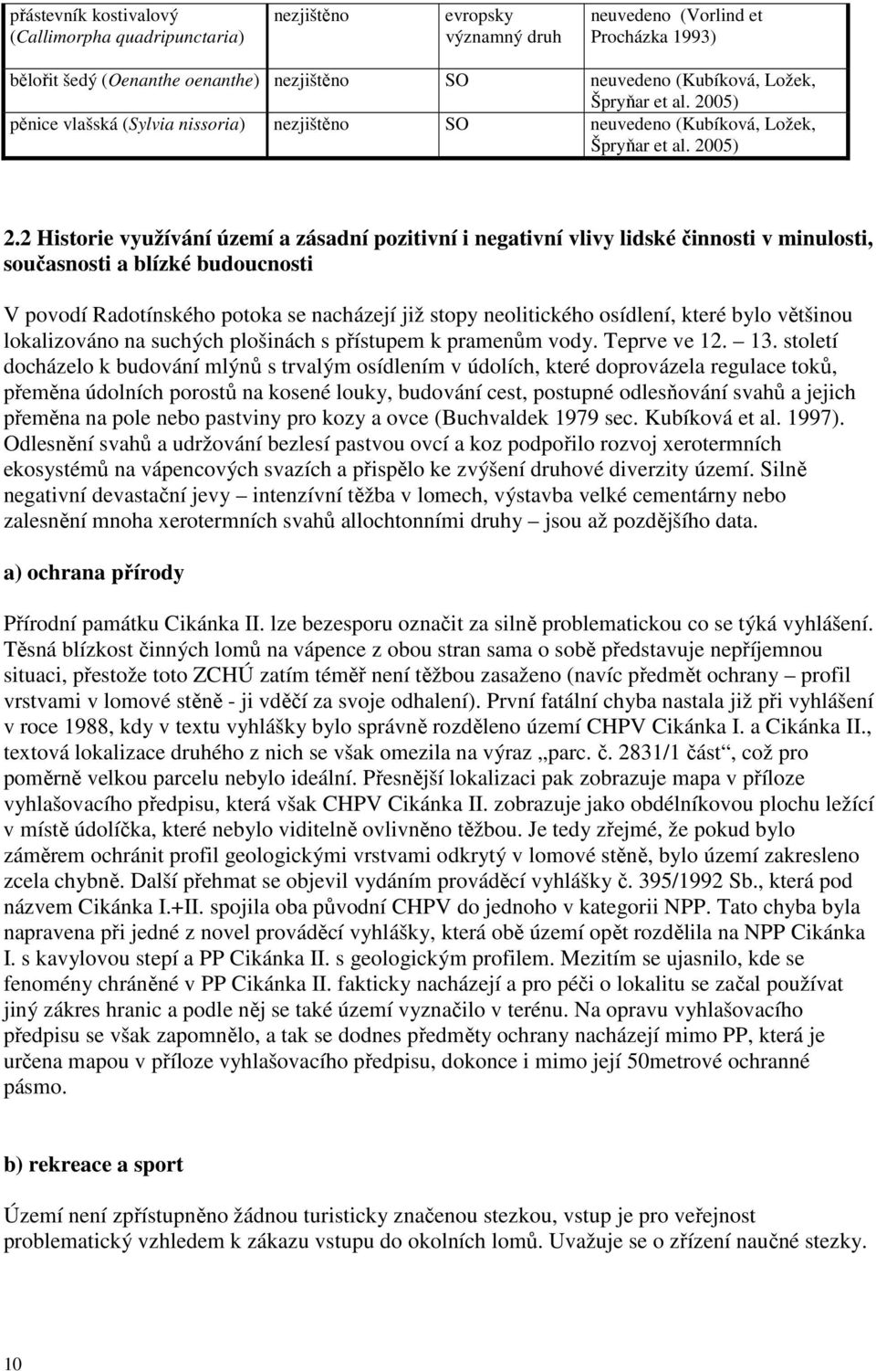 2 Historie využívání území a zásadní pozitivní i negativní vlivy lidské činnosti v minulosti, současnosti a blízké budoucnosti V povodí Radotínského potoka se nacházejí již stopy neolitického