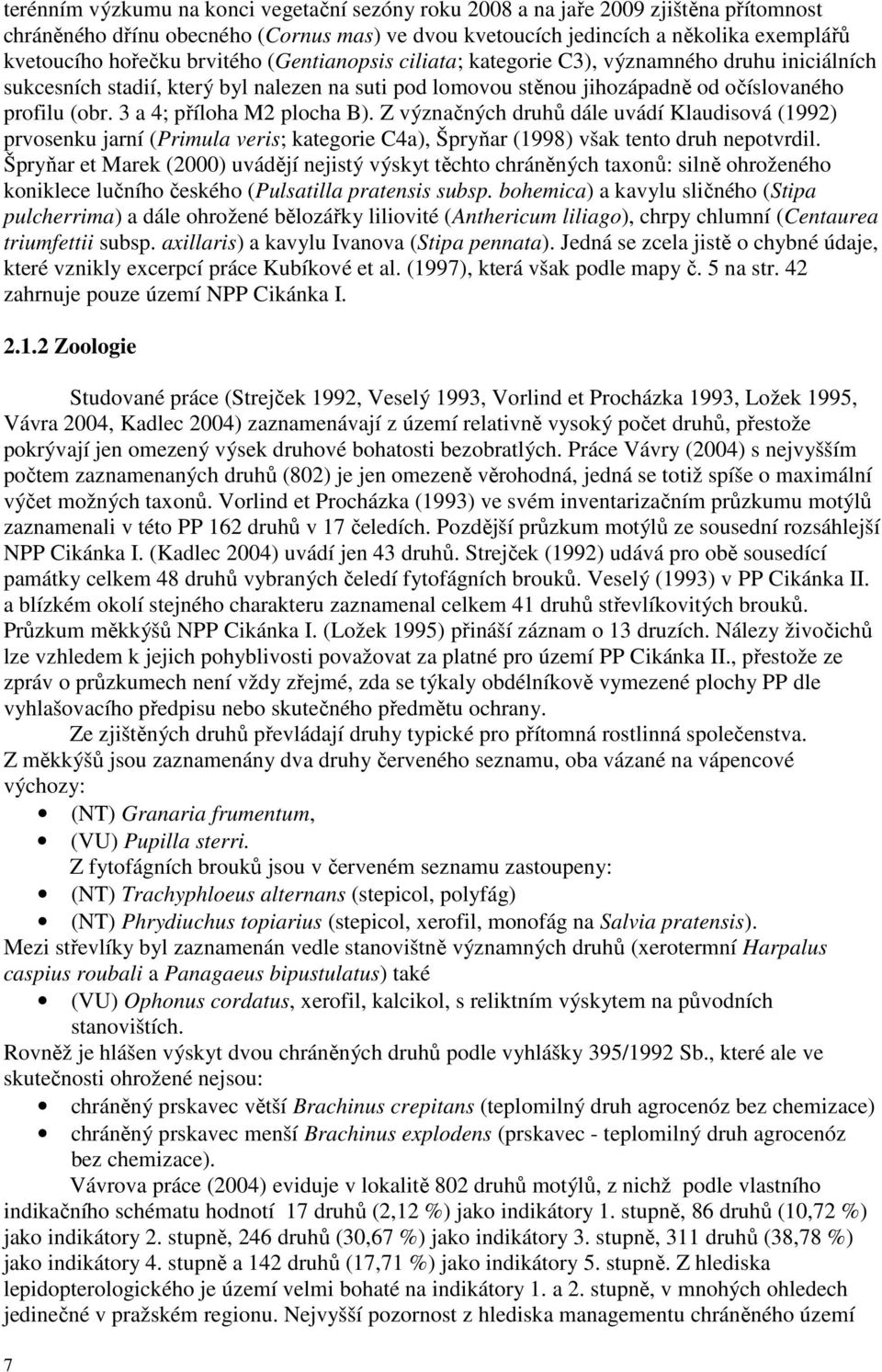 3 a 4; příloha M2 plocha B). Z význačných druhů dále uvádí Klaudisová (1992) prvosenku jarní (Primula veris; kategorie C4a), Špryňar (1998) však tento druh nepotvrdil.