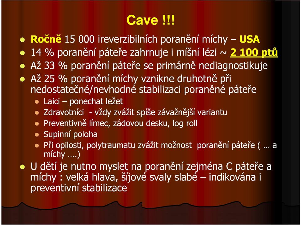 vždy zvážit spíše závažnější variantu Preventivně límec, zádovou desku, log roll Supinní poloha Při opilosti, polytraumatu zvážit možnost poranění