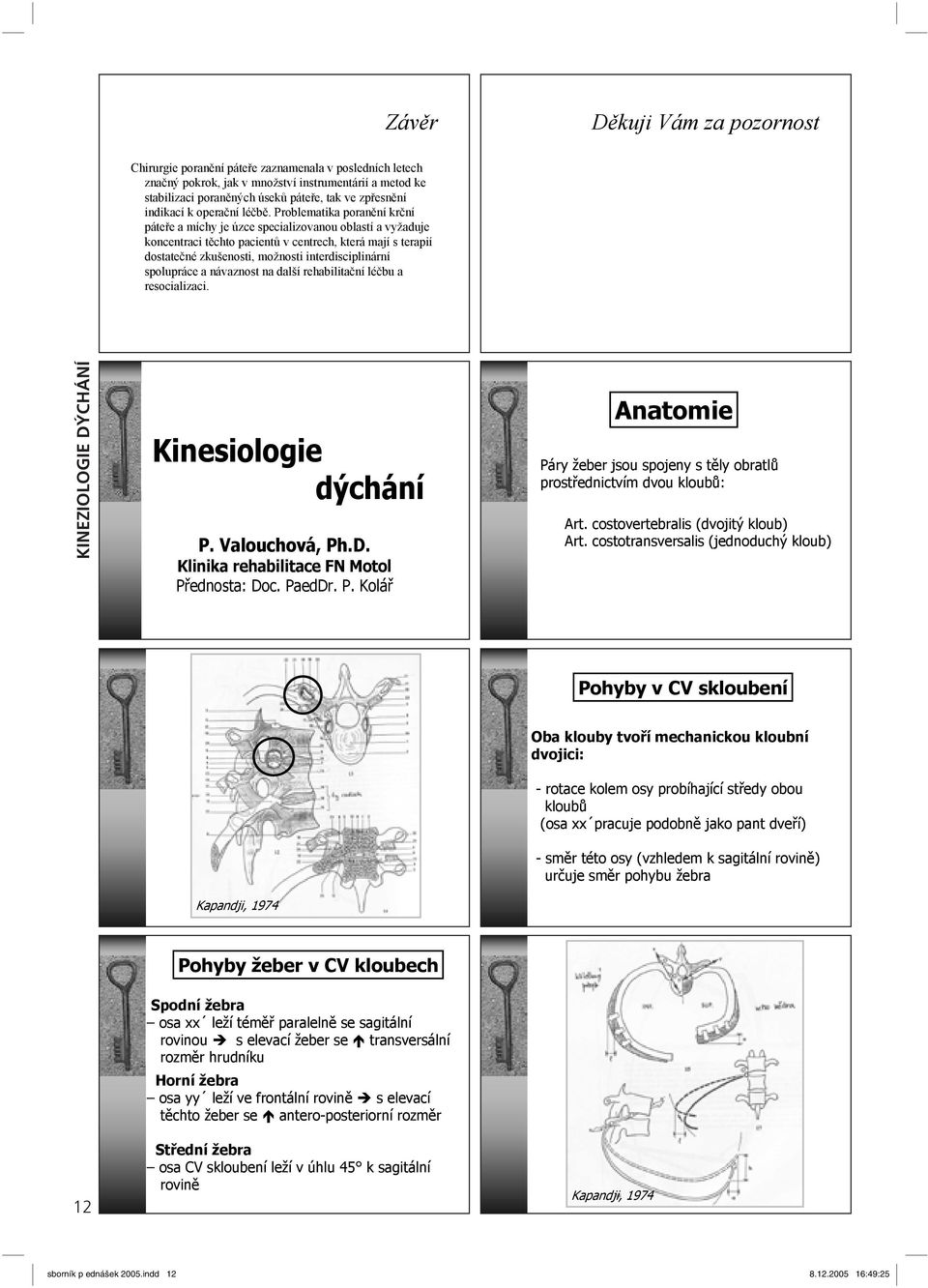 Problematika poran ní kr ní páte e a míchy je úzce specializovanou oblastí a vyžaduje koncentraci t chto pacient v centrech, která mají s terapií dostate né zkušenosti, možnosti interdisciplinární