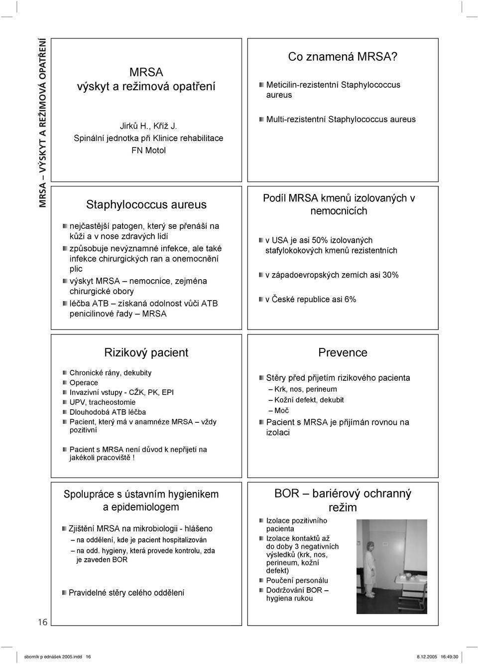 chirurgických ran a onemocn ní plic výskyt MRSA nemocnice, zejména chirurgické obory lé ba ATB získaná odolnost v i ATB penicilinové ady MRSA Co znamená MRSA?