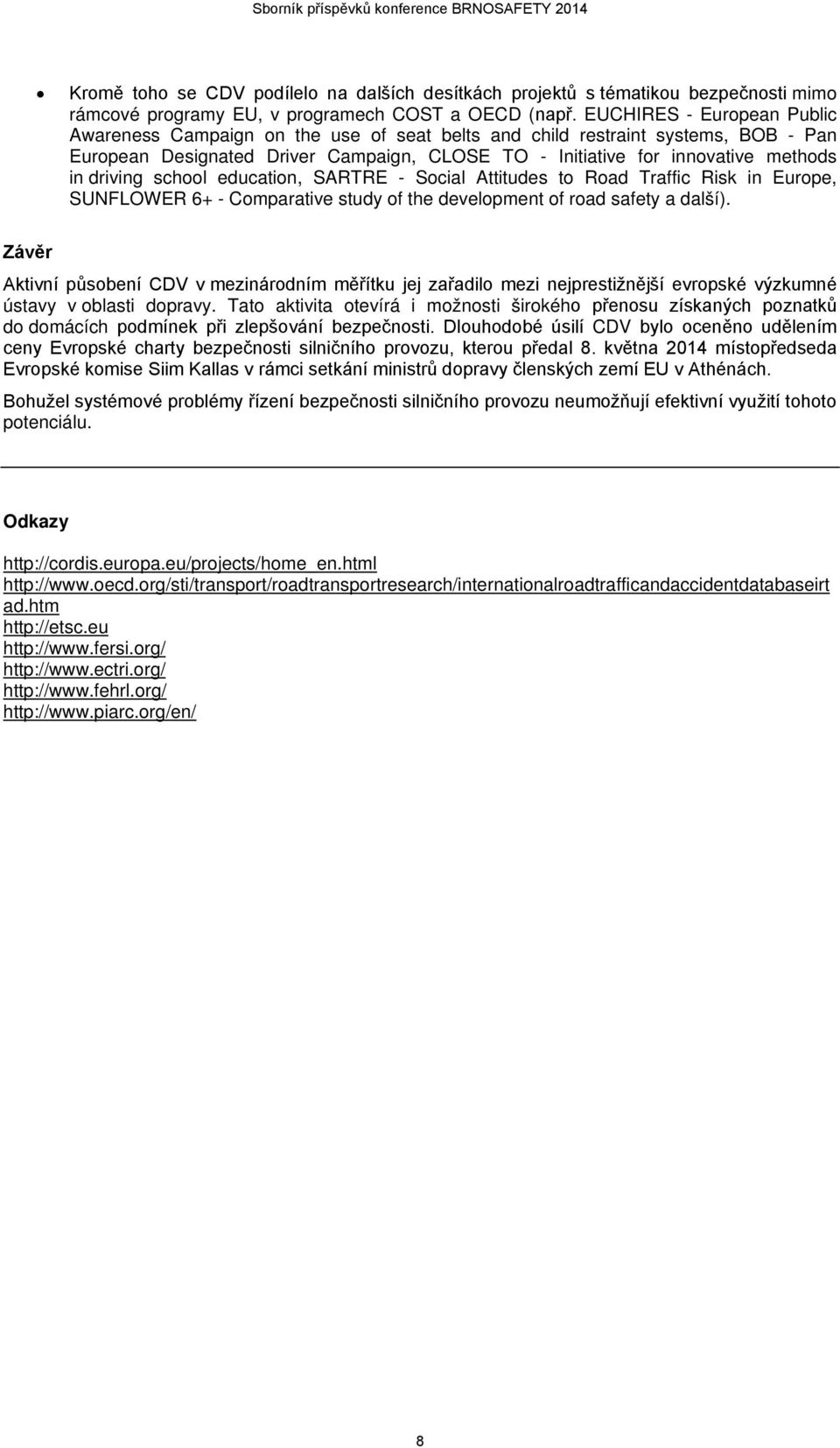 driving school education, SARTRE - Social Attitudes to Road Traffic Risk in Europe, SUNFLOWER 6+ - Comparative study of the development of road safety a další).