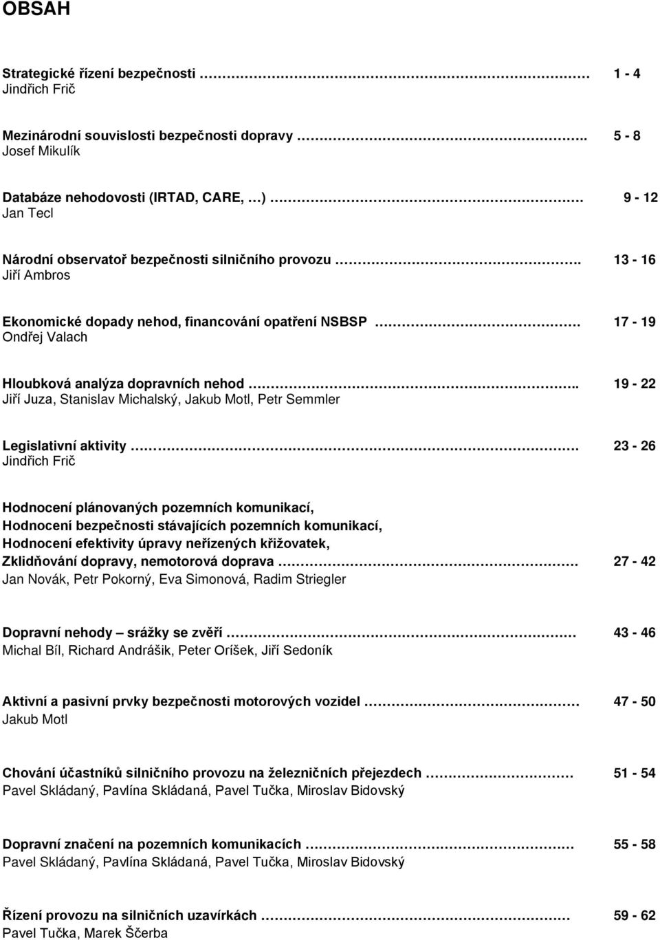 . 19-22 Jiří Juza, Stanislav Michalský, Jakub Motl, Petr Semmler Legislativní aktivity.