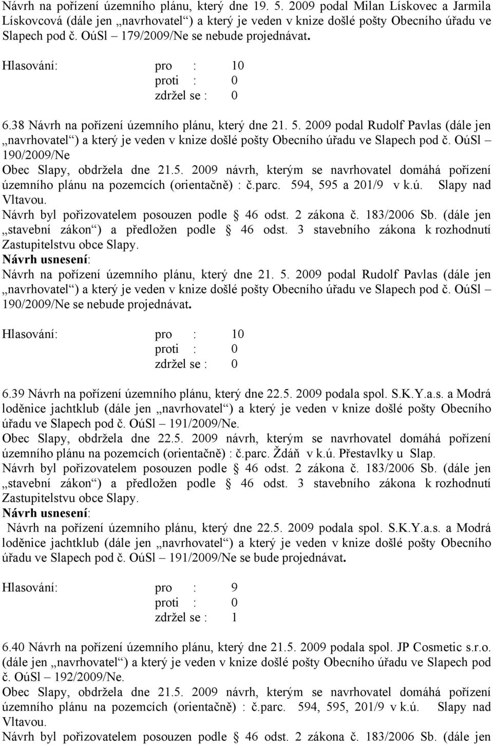 parc. 594, 595 a 201/9 v k.ú. Slapy nad Vltavou. Návrh na pořízení územního plánu, který dne 21. 5. 2009 podal Rudolf Pavlas (dále jen 190/2009/Ne se nebude projednávat. 6.
