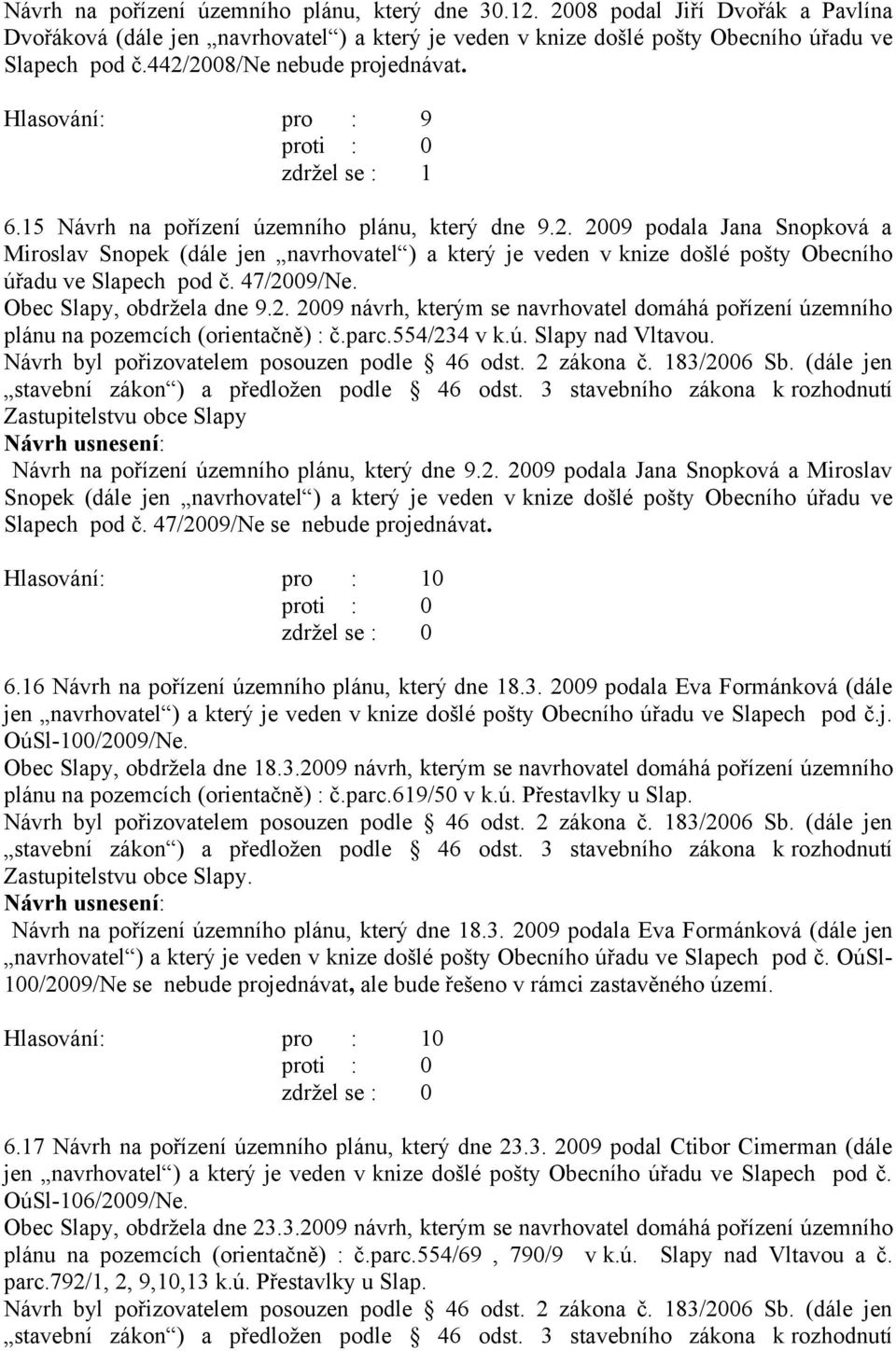 47/2009/Ne. Obec Slapy, obdržela dne 9.2. 2009 návrh, kterým se navrhovatel domáhá pořízení územního plánu na pozemcích (orientačně) : č.parc.554/234 v k.ú. Slapy nad Vltavou.