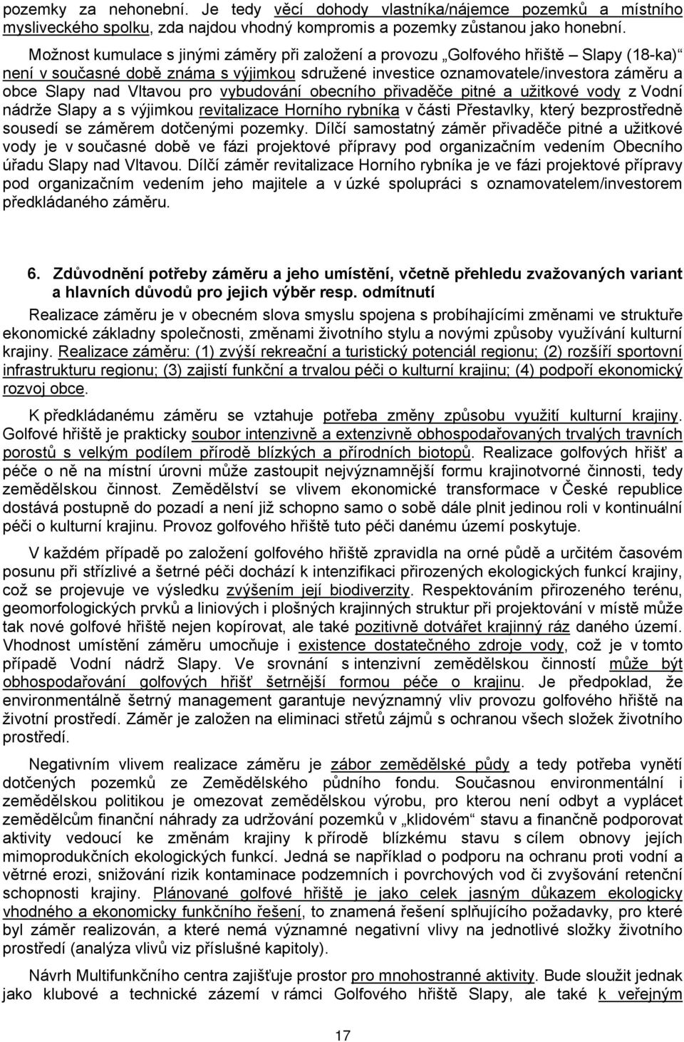 pro vybudování obecního přivaděče pitné a užitkové vody z Vodní nádrže Slapy a s výjimkou revitalizace Horního rybníka v části Přestavlky, který bezprostředně sousedí se záměrem dotčenými pozemky.