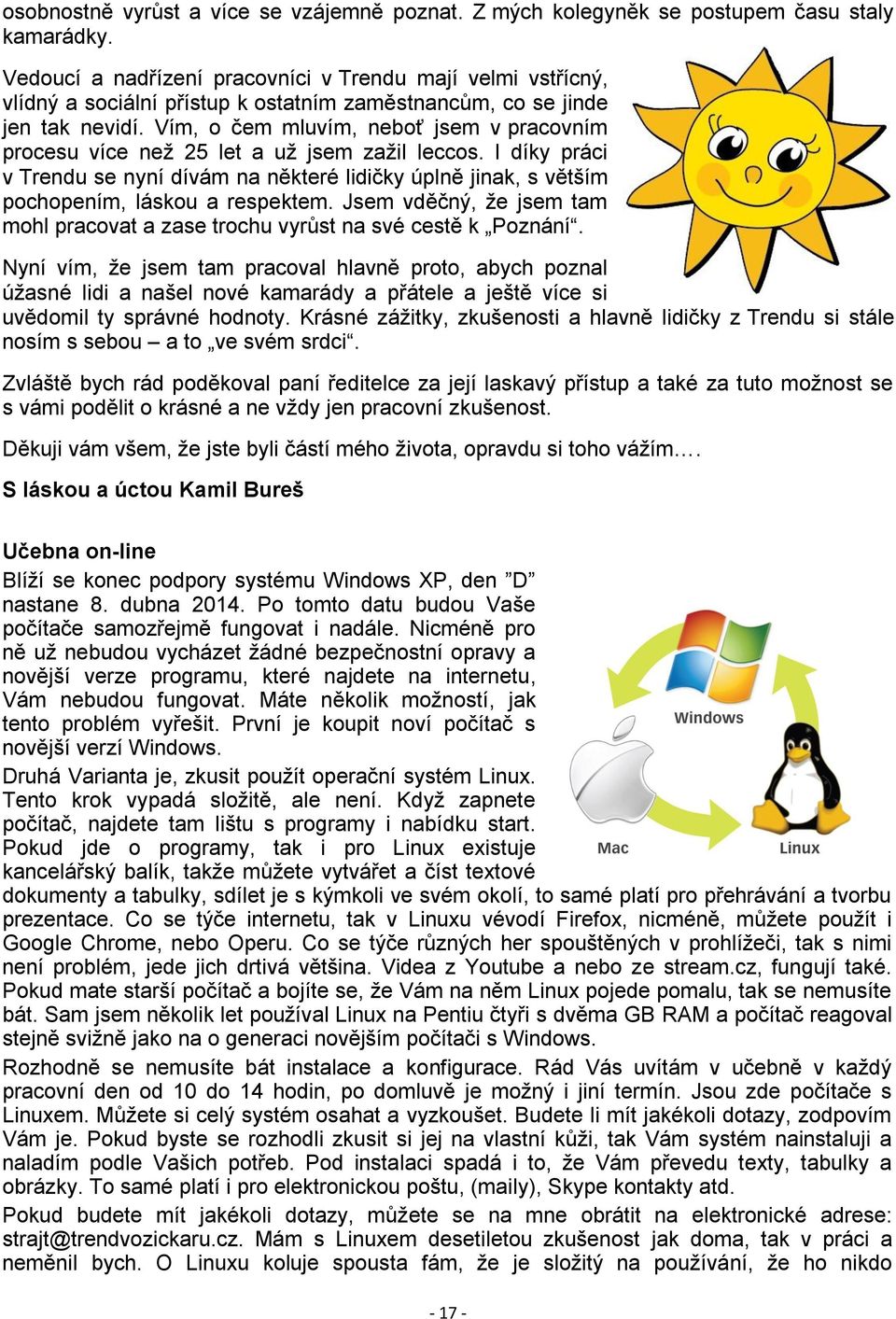 Vím, o čem mluvím, neboť jsem v pracovním procesu více než 25 let a už jsem zažil leccos. I díky práci v Trendu se nyní dívám na některé lidičky úplně jinak, s větším pochopením, láskou a respektem.