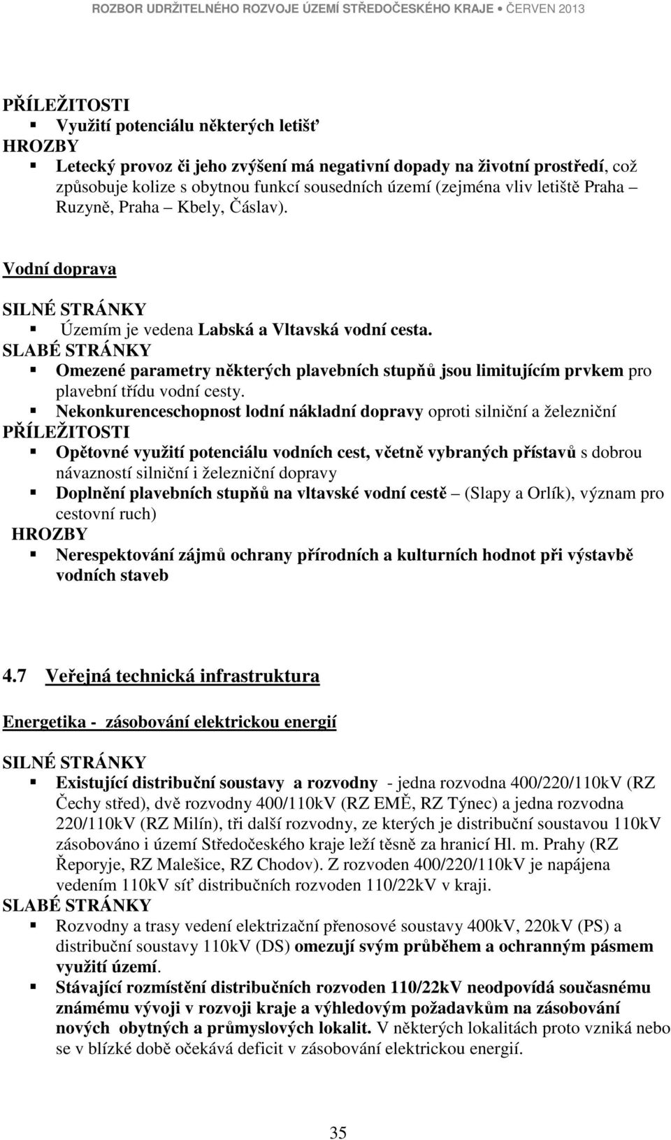 SLABÉ STRÁNKY Omezené parametry některých plavebních stupňů jsou limitujícím prvkem pro plavební třídu vodní cesty.