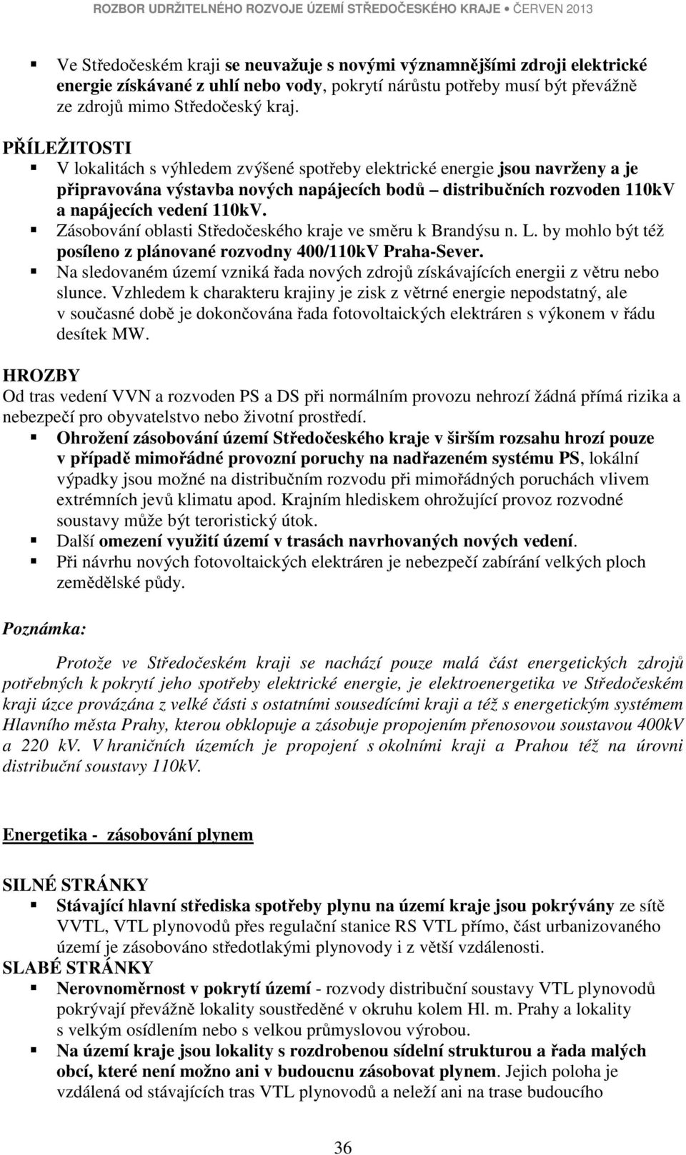 Zásobování oblasti Středočeského kraje ve směru k Brandýsu n. L. by mohlo být též posíleno z plánované rozvodny 400/110kV Praha-Sever.