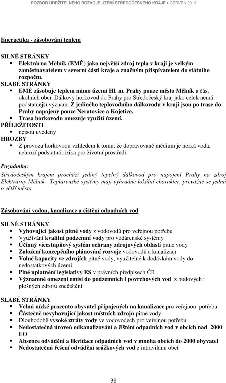 Z jediného teplovodního dálkovodu v kraji jsou po trase do Prahy napojeny pouze Neratovice a Kojetice. Trasa horkovodu omezuje využití území.