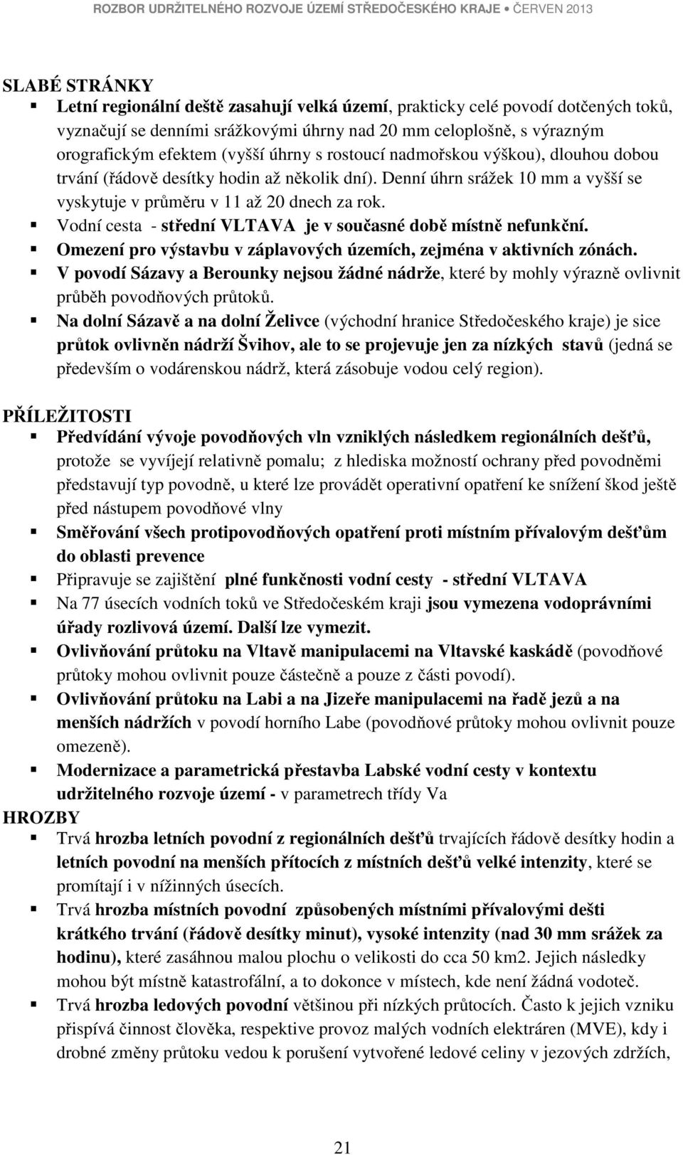 Vodní cesta - střední VLTAVA je v současné době místně nefunkční. Omezení pro výstavbu v záplavových územích, zejména v aktivních zónách.