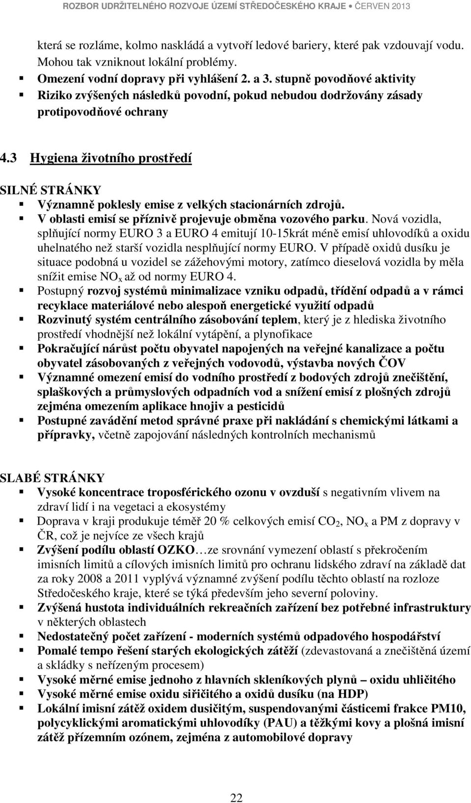 3 Hygiena životního prostředí SILNÉ STRÁNKY Významně poklesly emise z velkých stacionárních zdrojů. V oblasti emisí se příznivě projevuje obměna vozového parku.