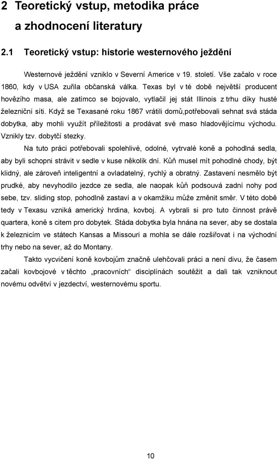 Když se Texasané roku 1867 vrátili domů,potřebovali sehnat svá stáda dobytka, aby mohli využít příležitosti a prodávat své maso hladovějícímu východu. Vznikly tzv. dobytčí stezky.