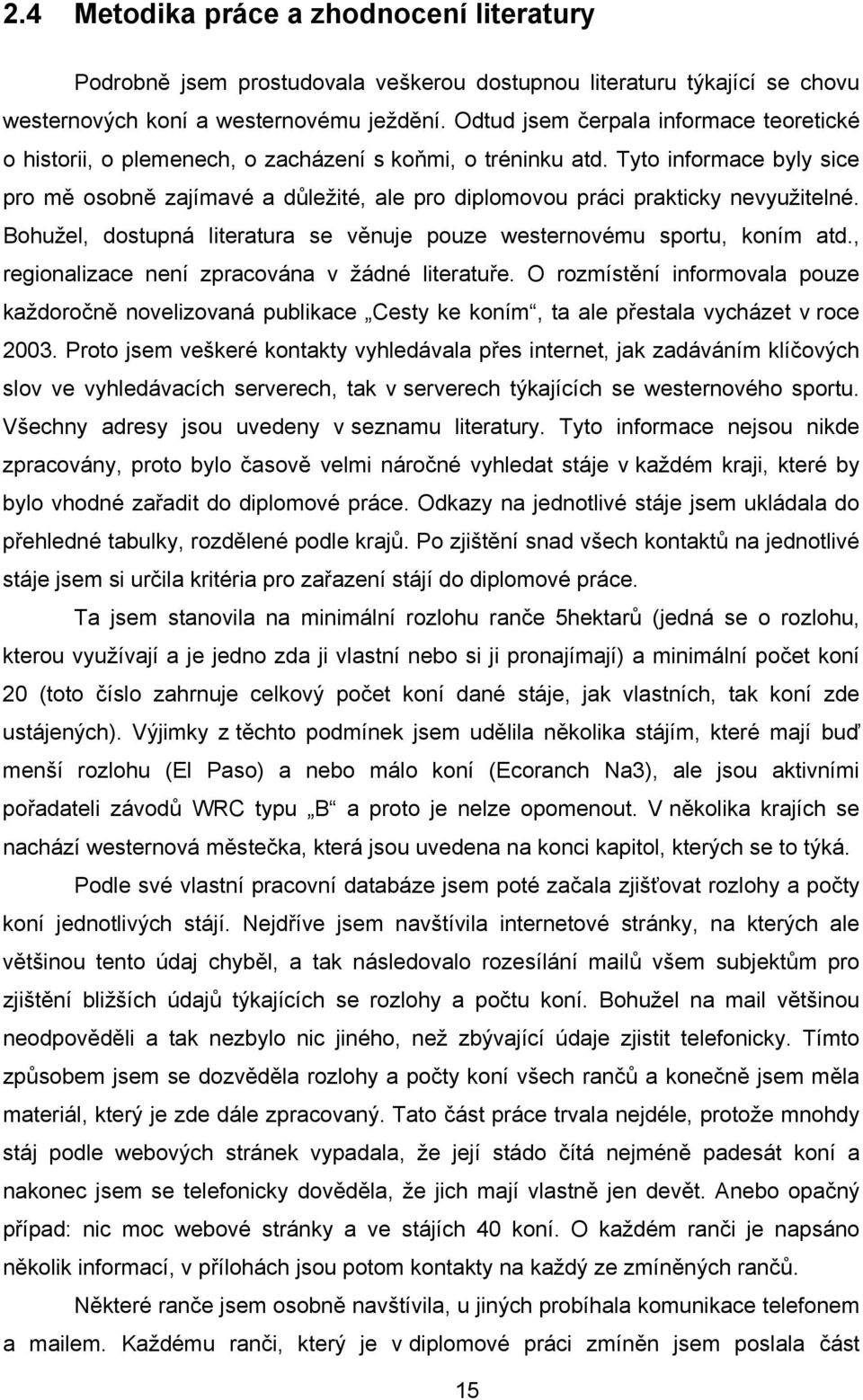 Tyto informace byly sice pro mě osobně zajímavé a důležité, ale pro diplomovou práci prakticky nevyužitelné. Bohužel, dostupná literatura se věnuje pouze westernovému sportu, koním atd.