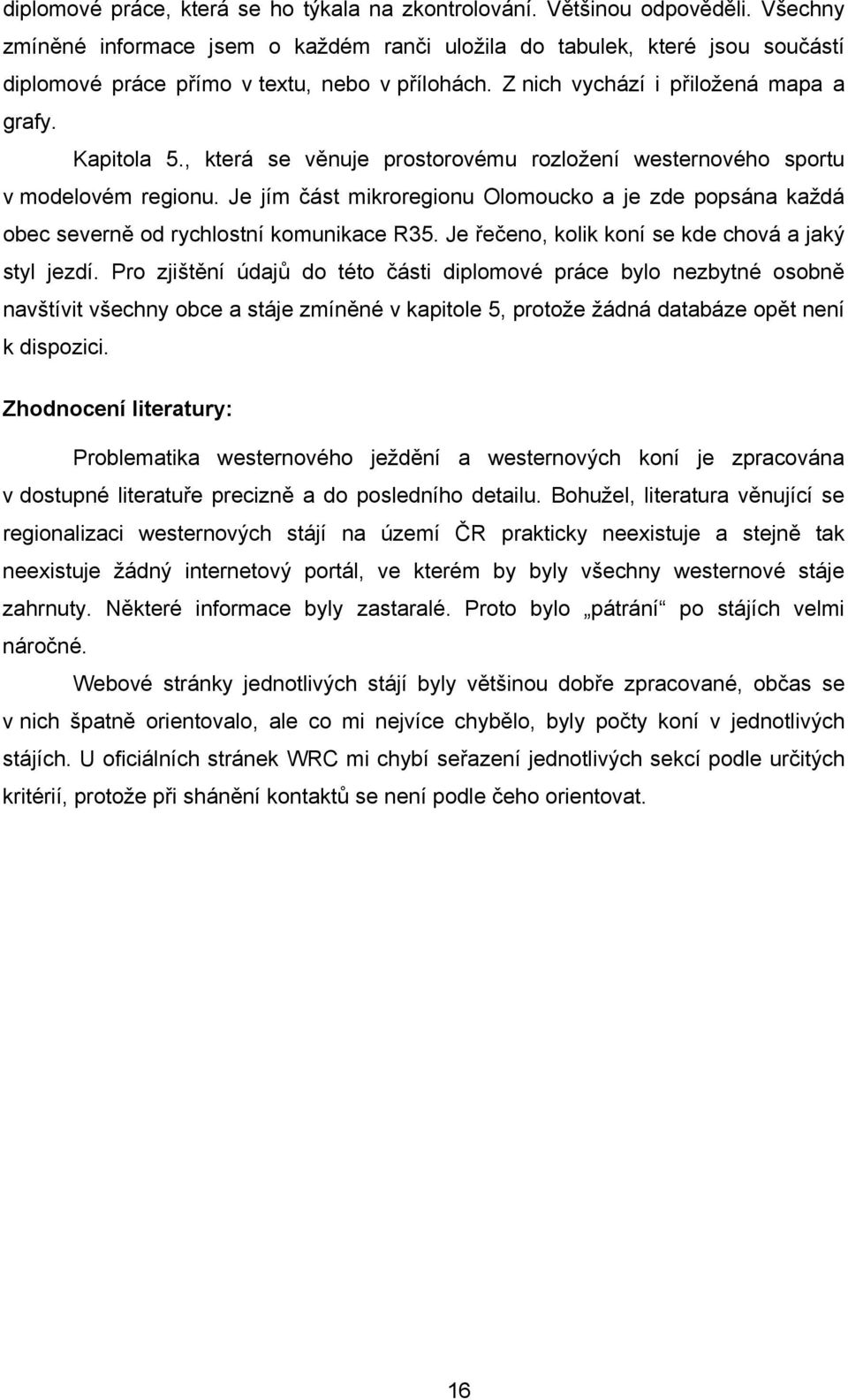 , která se věnuje prostorovému rozložení westernového sportu v modelovém regionu. Je jím část mikroregionu Olomoucko a je zde popsána každá obec severně od rychlostní komunikace R35.