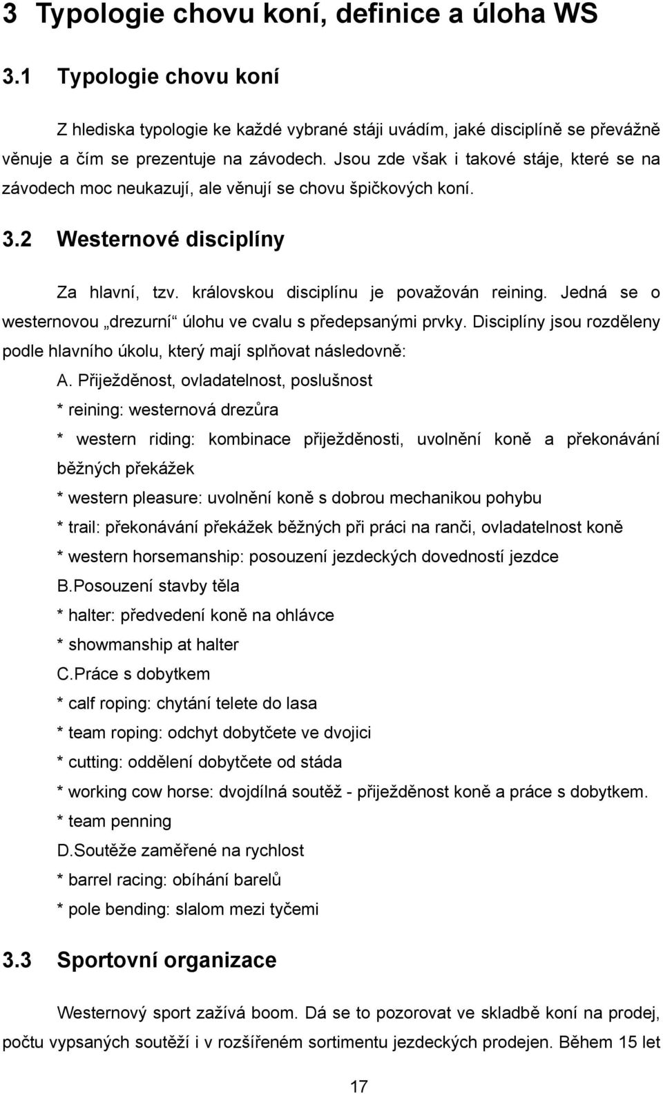 Jedná se o westernovou drezurní úlohu ve cvalu s předepsanými prvky. Disciplíny jsou rozděleny podle hlavního úkolu, který mají splňovat následovně: A.