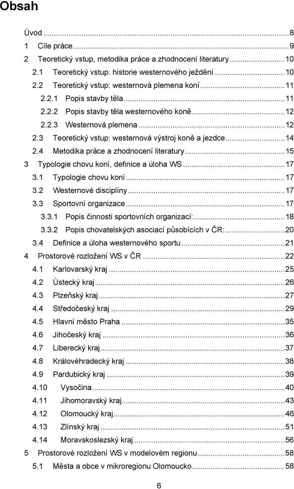 4 Metodika práce a zhodnocení literatury... 15 3 Typologie chovu koní, definice a úloha WS... 17 3.1 Typologie chovu koní... 17 3.2 Westernové disciplíny... 17 3.3 Sportovní organizace... 17 3.3.1 Popis činnosti sportovních organizací:.