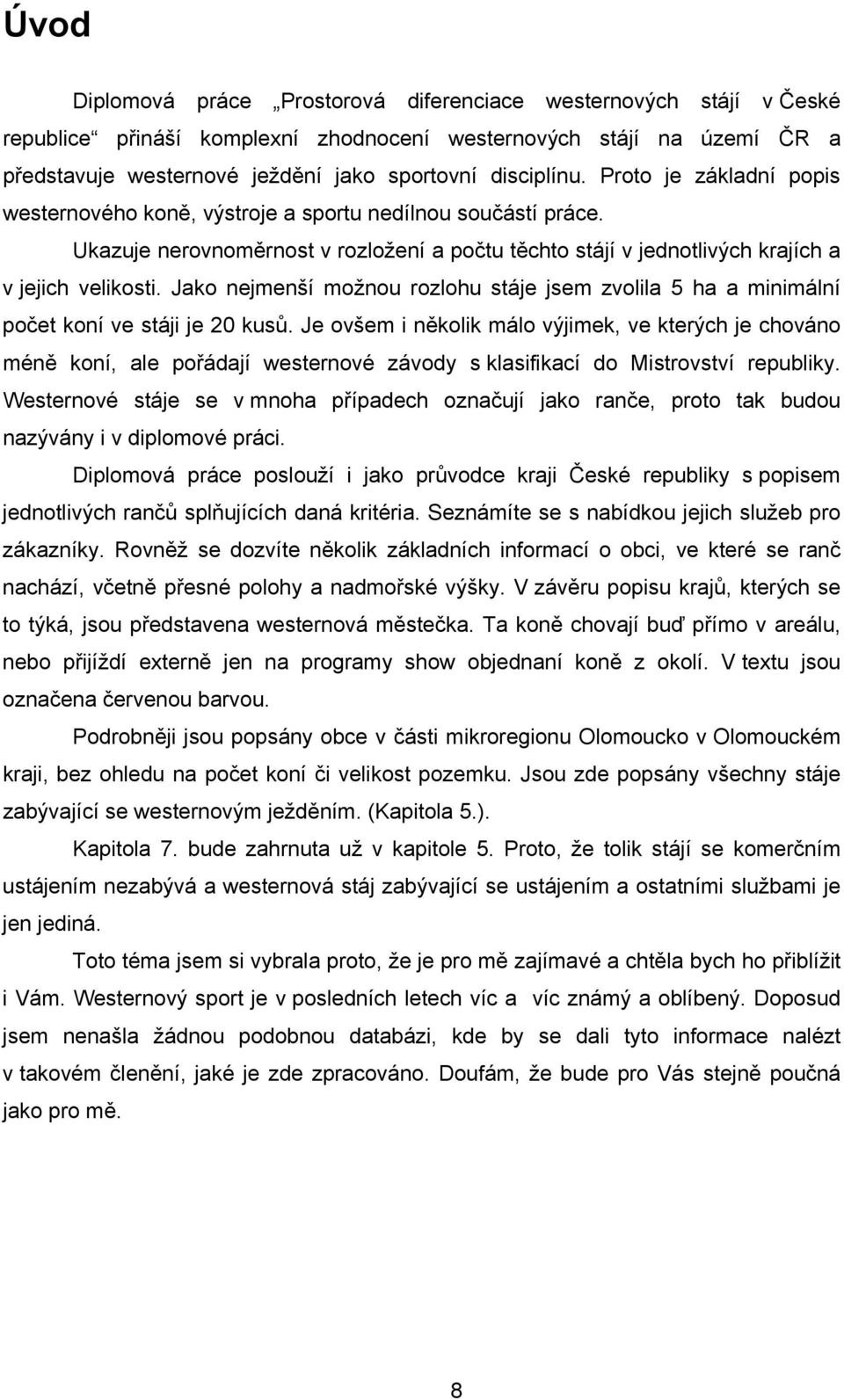 Jako nejmenší možnou rozlohu stáje jsem zvolila 5 ha a minimální počet koní ve stáji je 20 kusů.