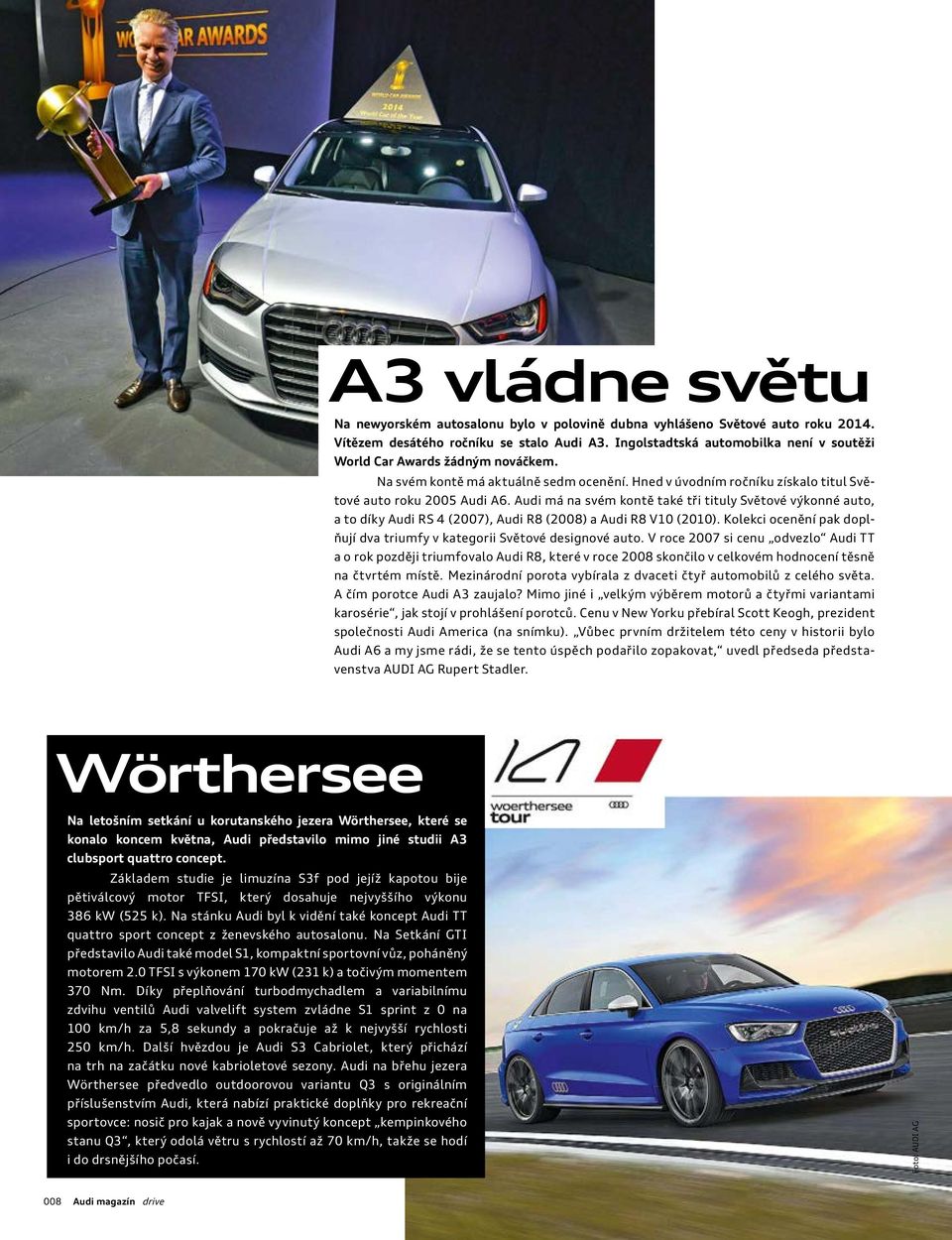 Audi má na svém kontě také tři tituly Světové výkonné auto, a to díky Audi RS 4 (2007), Audi R8 (2008) a Audi R8 V10 (2010).