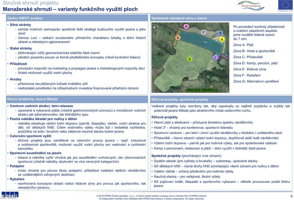 geomechanická stabilita ásti území - p edání pozemk pouze ve form p edb žného konceptu (nikoli konkrétní ešení) P íležitosti - provázání rozpo t na marketing a propagaci jezera s marketingovými rozpo